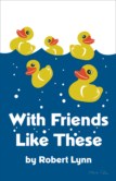 WITH FRIENDS LIKE THESE